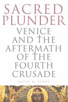 Sacred plunder : Venice and the aftermath of the Fourth Crusade /