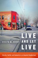 Live and Let Live Diversity, Conflict, and Community in an Integrated Neighborhood /