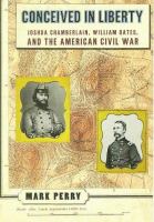 Conceived in liberty : Joshua Chamberlain, William Oates, and the American Civil War /