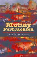 Mutiny at Fort Jackson : the untold story of the fall of New Orleans /