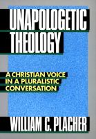 Unapologetic theology : a Christian voice in a pluralistic conversation /