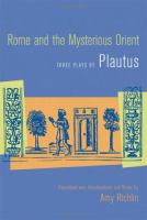 Rome and the mysterious Orient : three plays by Plautus /