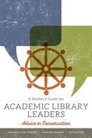 A starter's guide for academic library leaders : advice in conversation /