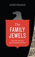 The family jewels : the CIA, secrecy, and presidential power /