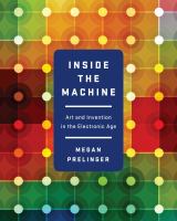 Inside the machine : art and invention in the electronic age /