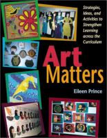 Art matters : strategies, ideas, and activities to strengthen learning across the curriculum /
