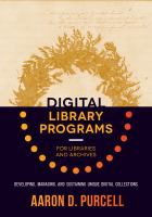 Digital library programs for libraries and archives : developing, managing, and sustaining unique digital collections /