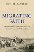 Migrating faith : Pentecostalism in the United States and Mexico in the twentieth century /