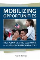 Mobilizing opportunities : the evolving Latino electorate and the future of American politics /