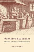Panaceia's daughters : noblewomen as healers in early modern Germany /