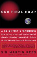 Our final hour : a scientist's warning : how terror, error, and environmental disaster threaten humankind's future in this century on earth and beyond /