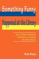Something funny happened at the library : how to create humorous programs for children and young adults /
