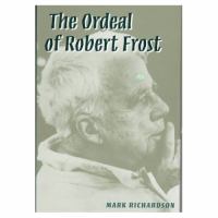The ordeal of Robert Frost : the poet and his poetics /