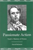 Passionate action : Yeats's mastery of drama /