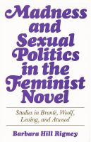 Madness and sexual politics in the feminist novel : studies in Brontë, Woolf, Lessing, and Atwood /
