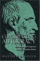 Constructing autocracy : aristocrats and emperors in Julio-Claudian Rome /