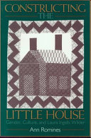Constructing the Little house : gender, culture, and Laura Ingalls Wilder /