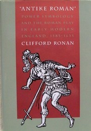 Antike Roman : power symbology and the Roman play in early modern England, 1585-1635 /