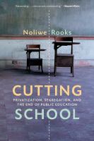 Cutting school : privatization, segregation, and the end of public education /