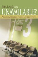 Safe, legal, and unavailable? : abortion politics in the United States /