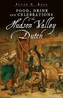 Food, drink and celebrations of the Hudson Valley Dutch /