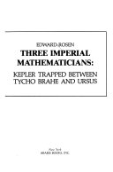 Three imperial mathematicians : Kepler trapped between Tycho Brahe and Ursus /