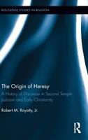 The origin of heresy : a history of discourse in Second Temple Judaism and early Christianity /