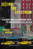 Seeing the spectrum : teaching English language arts to adolescents with autism /