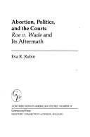 Abortion, politics, and the courts : Roe v. Wade and its aftermath /