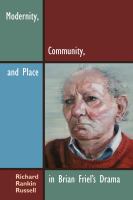 Modernity, Community, and Place in Brian Friel's Drama /