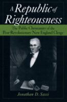 A republic of righteousness : the public Christianity of the post-revolutionary New England clergy /