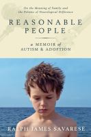 Reasonable people : a memoir of autism & adoption : on the meaning of family and the politics of neurological difference /