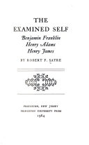 The examined self: Benjamin Franklin, Henry Adams, Henry James.