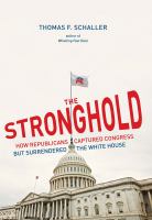 The stronghold : how Republicans captured Congress but surrendered the White House /