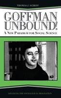 Goffman unbound! : a new paradigm for social science /