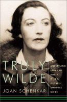 Truly Wilde : the unsettling story of Dolly Wilde, Oscar's unusual niece /