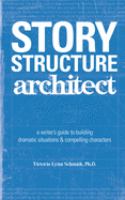 The story structure architect : a writer's guide to building dramatic situations & compelling characters /