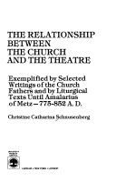 The relationship between the Church and the theatre : exemplified by selected writings of the Church fathers and by liturgical texts until Amalarius of Metz, 775-852 A. D. /