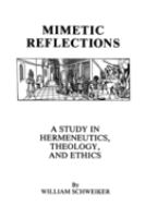 Mimetic reflections : a study in hermeneutics, theology and ethics /