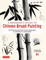 A beginner's guide to Chinese brush painting : 35 painting activities from calligraphy to animals to landscapes /