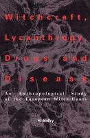 Witchcraft, lycanthropy, drugs, and disease : an anthropological study of the European witch-hunts /