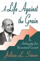 A life against the grain : the autobiography of an unconventional economist /