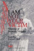 I am not your victim : anatomy of domestic violence /