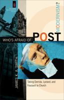 Who's afraid of postmodernism? : taking Derrida, Lyotard, and Foucault to church /