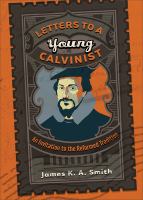 Letters to a young Calvinist : an invitation to the Reformed tradition /
