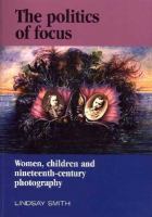 The politics of focus : women, children, and nineteenth-century photography /