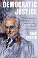 Democratic justice : Felix Frankfurter, the Supreme Court, and the making of the liberal establishment /