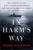 In harm's way : the sinking of the USS Indianapolis and the extraordinary story of its survivors /