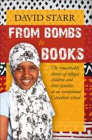 From bombs to books : the remarkable stories of refugee children and their families at an exceptional Canadian school /