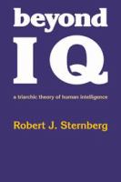Beyond IQ : a triarchic theory of human intelligence /